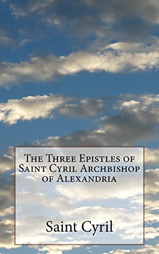 The Three Epistles of Saint Cyril Archbishop of Alexandria von CREATESPACE