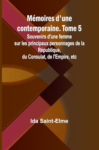 Mémoires d'une contemporaine. Tome 5; Souvenirs d'une femme sur les principaux personnages de la République, du Consulat, de l'Empire, etc von Alpha Edition
