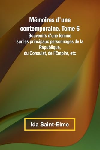 Mémoires d'une contemporaine. Tome 6; Souvenirs d'une femme sur les principaux personnages de la République, du Consulat, de l'Empire, etc von Alpha Edition