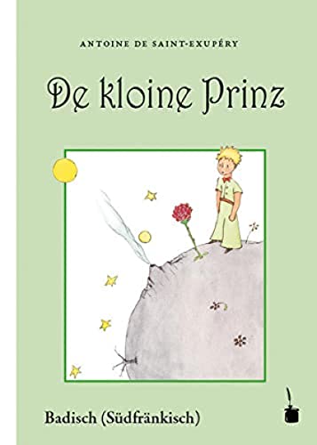 De kloine Prinz: Der kleine Prinz - Badisch (Südfränkisch): Mit em Saint-Exupéry seine eigene Bilder. Ausm Franzesische ins Badische (Siedfränkische) iwwersetzt