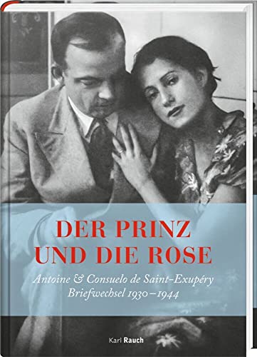 Der Prinz und die Rose: Antoine & Consuelo Exupéry. Briefwechsel 1930 - 1944 Der Prinz und die Rose: Antoine & Consuelo Exupéry. Briefwechsel 1930 - 1944
