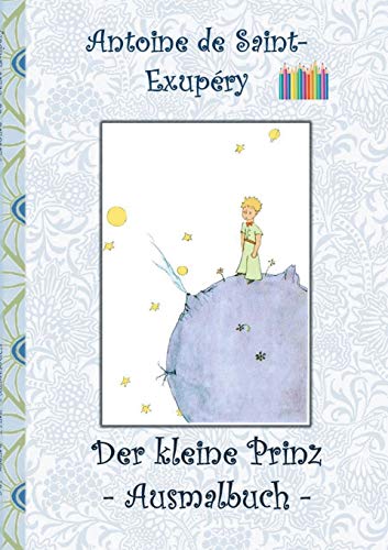 Der kleine Prinz - Ausmalbuch: Le petit prince; The Little Prince; Ausmalbuch, Malbuch, ausmalen, kolorieren, Original, Buntstifte, Filzer, Bleistift, ... Erwachsene, Geschenkbuch, Geschenk Der kleine Prinz - Ausmalbuch: Le petit prince; The Little Prince; Ausmalbuch, Malbuch, ausmalen, kolorieren, Original, Buntstifte, Filzer, Bleistift, ... Erwachsene, Geschenkbuch, Geschenk