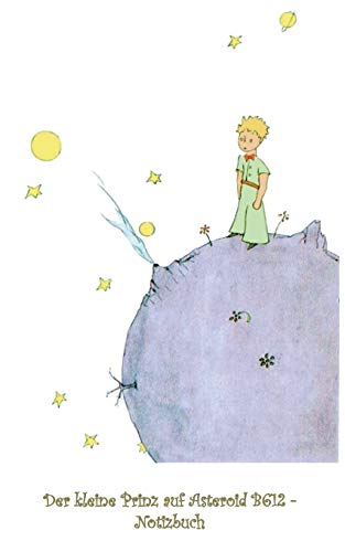 Der kleine Prinz auf Asteroid B612 - Notizbuch: Notebook, Fantasy, Fantasie, The Little Prince, Le petit prince, verzaubert, Zauber, Original, ... Erwachsene, Geschenkbuch, Geschenk