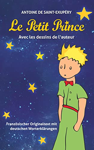 Le Petit Prince: Französischer Originaltext mit deutschen Worterklärungen: Französischer Text mit deutschen Worterklärungen Le Petit Prince: Französischer Originaltext mit deutschen Worterklärungen: Französischer Text mit deutschen Worterklärungen