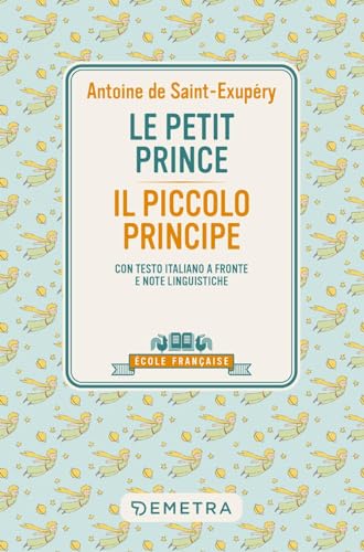 Le petit prince-Il piccolo principe. Con testo italiano a fronte e note linguistiche (École française) von Demetra