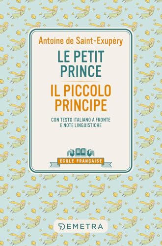 Le petit prince-Il piccolo principe. Con testo italiano a fronte e note linguistiche (École française) von Demetra