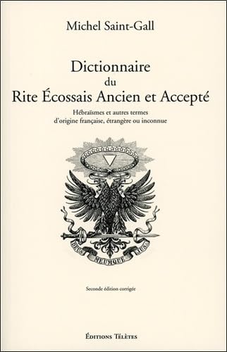 Dictionnaire du Rite Ecossais Ancien et Accepté: Hébraïsmes et autres termes d'origine française, étrangère ou inconnue von TELETES
