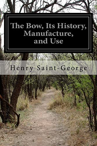 The Bow, Its History, Manufacture, and Use von CREATESPACE