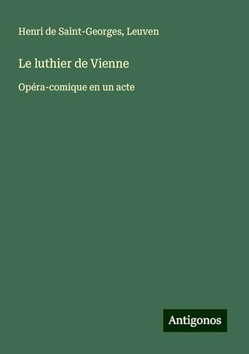Le luthier de Vienne: Opéra-comique en un acte von Antigonos Verlag