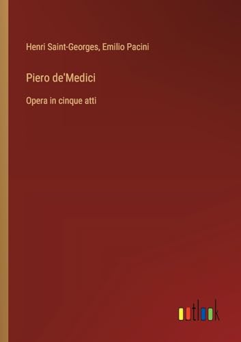 Piero de'Medici: Opera in cinque atti von Outlook Verlag