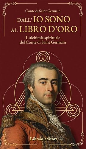 Dall'Io sono al libro d'oro. L'alchimia spirituale del Conte di Saint Germain von Libraio editore
