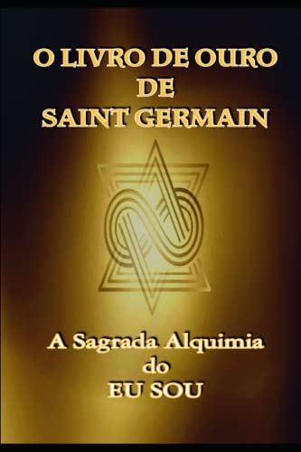 O Livro de Ouro de Saint Germain: A Sagrada Alquimia do Eu Sou von Independently Published