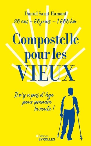 Compostelle pour les vieux: 80 ans, 120 jours, 1600 km... Il n'y a pas d'âge pour prendre la route ! von EYROLLES