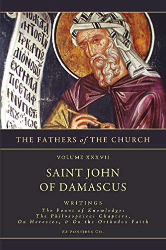 Writings: The Fount of Knowledge: The Philosophical Chapters, On Heresies, The Orthodox Faith (The Fathers Fo the Church: a New Translation, Band 37)