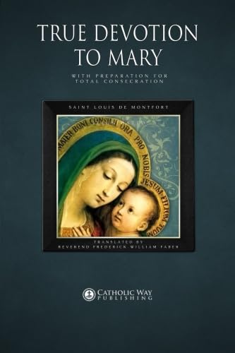 True Devotion to Mary: With Preparation for Total Consecration: Illustrated von Catholic Way Publishing