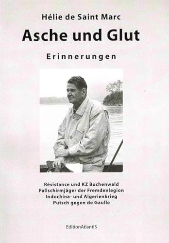 Asche und Glut. Erinnerungen: Résistance und KZ-Buchenwald - Fallschirmjäger der Fremdenlegion - Indochina- und Algerienkrieg - Putsch gegen de Gaulle