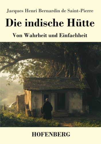 Die indische Hütte: Von Wahrheit und Einfachheit von Henricus - Edition Deutsche Klassik GmbH