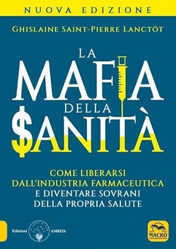 La mafia della sanit?. Come liberarsi dall'industria farmaceutica e diventare sovrani della propria salute von Macro Edizioni