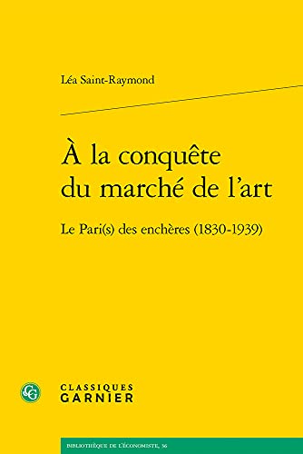 A La Conquete Du Marche De L'art: Le Pari(s) Des Encheres (1830-1939) von Classiques Garnier