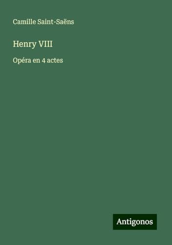 Henry VIII: Opéra en 4 actes Henry VIII: Opéra en 4 actes von Antigonos Verlag