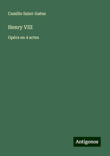 Henry VIII: Opéra en 4 actes Henry VIII: Opéra en 4 actes von Antigonos Verlag