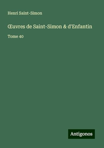 ¿uvres de Saint-Simon & d'Enfantin: Tome 40 von Antigonos Verlag