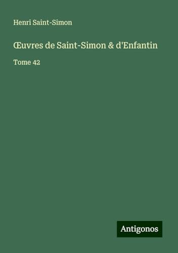 ¿uvres de Saint-Simon & d'Enfantin: Tome 42 von Antigonos Verlag