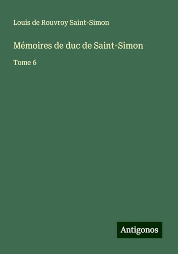 Mémoires de duc de Saint-Simon: Tome 6 von Antigonos Verlag