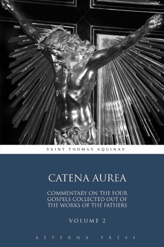 Catena Aurea: Commentary On the Four Gospels Collected Out of the Works of the Fathers: Volume 2 (4 Volumes, Band 2) von Aeterna Press