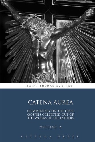 Catena Aurea: Commentary On the Four Gospels Collected Out of the Works of the Fathers: Volume 2 (4 Volumes, Band 2) von Aeterna Press