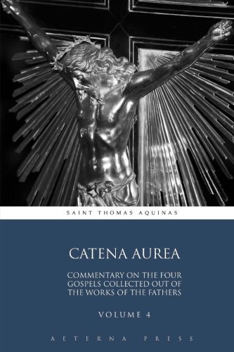 Catena Aurea: Commentary On the Four Gospels Collected Out of the Works of the Fathers: Volume 4 (4 Volumes, Band 4)