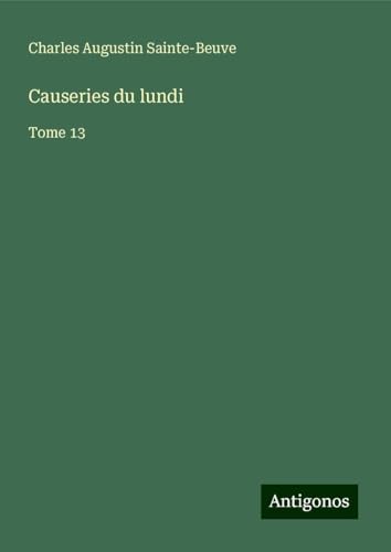 Causeries du lundi: Tome 13 Causeries du lundi: Tome 13 von Antigonos Verlag