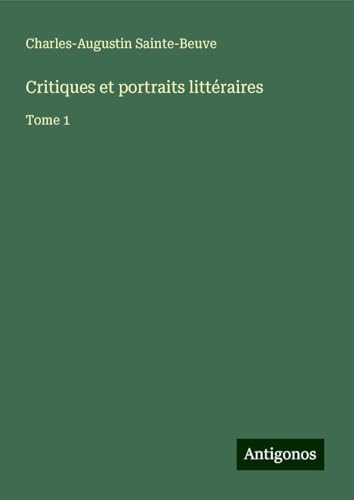 Critiques et portraits littéraires: Tome 1 von Antigonos Verlag