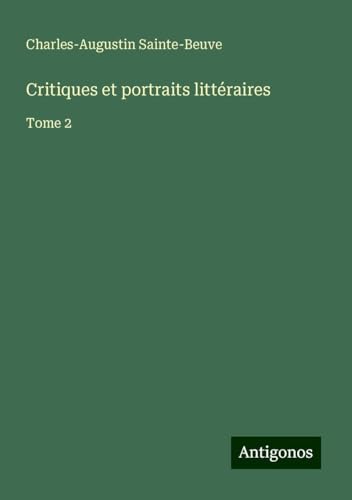 Critiques et portraits littéraires: Tome 2 von Antigonos Verlag