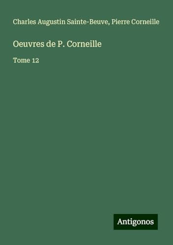 Oeuvres de P. Corneille: Tome 12 Oeuvres de P. Corneille: Tome 12 von Antigonos Verlag