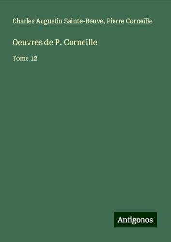 Oeuvres de P. Corneille: Tome 12 Oeuvres de P. Corneille: Tome 12 von Antigonos Verlag