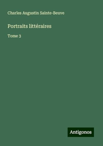 Portraits littéraires: Tome 3 Portraits littéraires: Tome 3 von Antigonos Verlag