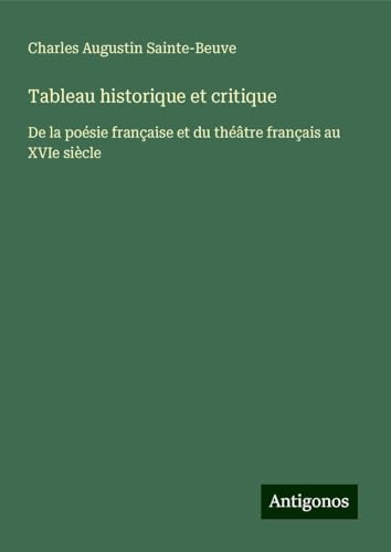 Tableau historique et critique: De la poésie française et du théâtre français au XVIe siècle Tableau historique et critique: De la poésie française et du théâtre français au XVIe siècle von Antigonos Verlag