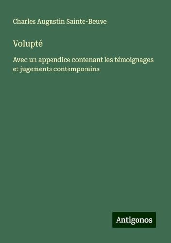 Volupté: Avec un appendice contenant les témoignages et jugements contemporains Volupté: Avec un appendice contenant les témoignages et jugements contemporains von Antigonos Verlag