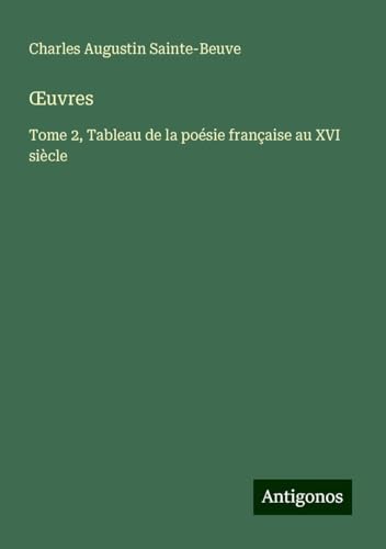 ¿uvres: Tome 2, Tableau de la poésie française au XVI siècle ¿uvres: Tome 2, Tableau de la poésie française au XVI siècle von Antigonos Verlag