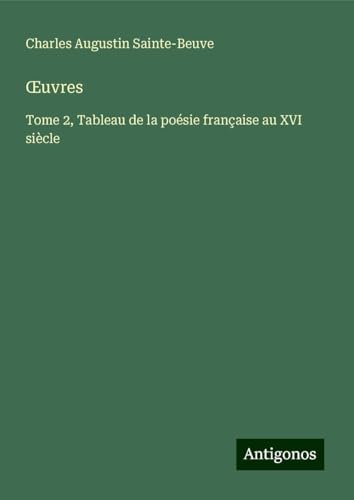 ¿uvres: Tome 2, Tableau de la poésie française au XVI siècle ¿uvres: Tome 2, Tableau de la poésie française au XVI siècle von Antigonos Verlag