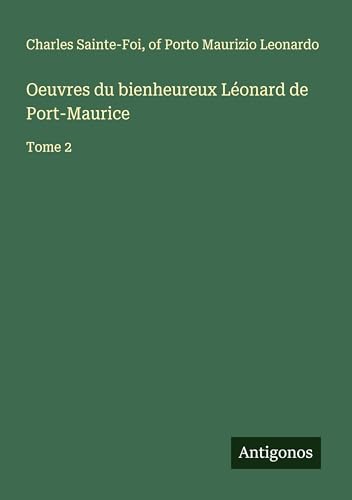 Oeuvres du bienheureux Léonard de Port-Maurice: Tome 2 von Antigonos Verlag