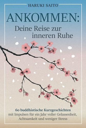 ANKOMMEN: Deine Reise zur inneren Ruhe! 60 buddhistische Kurzgeschichten mit Impulsen für ein Jahr voller Gelassenheit, Achtsamkeit und weniger Stress von EMG Verlag