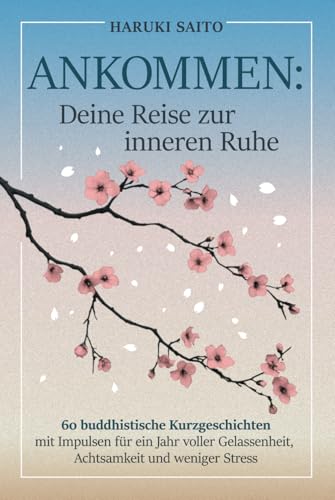 ANKOMMEN: Deine Reise zur inneren Ruhe! 60 buddhistische Kurzgeschichten mit Impulsen für ein Jahr voller Gelassenheit, Achtsamkeit und weniger Stress von EMG Verlag