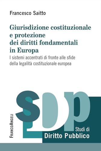 Giurisdizione costituzionale e protezione dei diritti fondamentali in Europa. I sistemi accentrati di fronte alle sfide della legalità costituzionale europea (Studi di diritto pubblico) von Franco Angeli