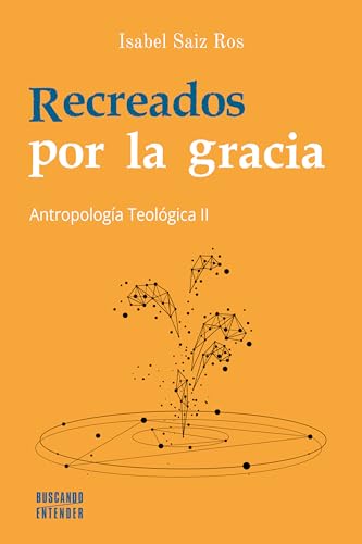 Recreados por la gracia: Antropología Teológica II (Buscando entender) von Ediciones Palabra, S.A.