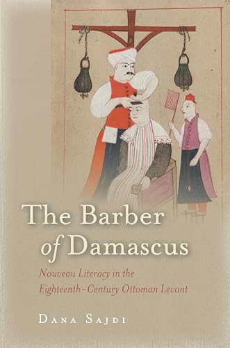 The Barber of Damascus: Nouveau Literacy in the Eighteenth-Century Ottoman Levant The Barber of Damascus: Nouveau Literacy in the Eighteenth-Century Ottoman Levant von Stanford University Press