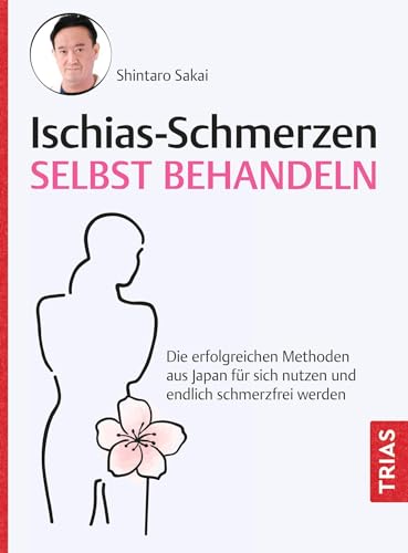 Ischias-Schmerzen selbst behandeln: Die erfolgreichen Methoden aus Japan für sich nutzen und endlich schmerzfrei werden von Trias