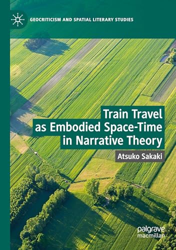 Train Travel as Embodied Space-Time in Narrative Theory (Geocriticism and Spatial Literary Studies) von MACMILLAN