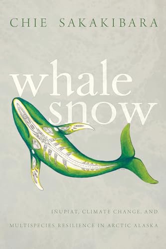 Whale Snow: Iñupiat, Climate Change, and Multispecies Resilience in Arctic Alaska (First Peoples: New Directions in Indigenous Studies) von University of Arizona Press